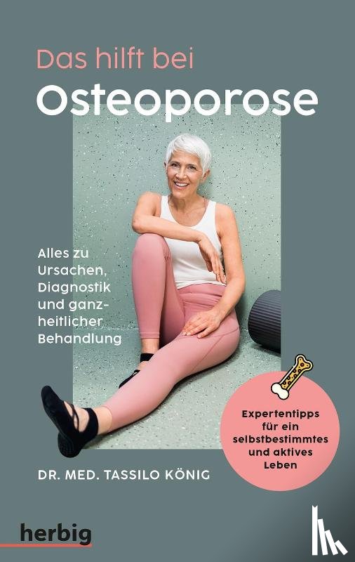 König, Tassilo - Das hilft bei Osteoporose - Alles zu Ursachen, Diagnostik und ganzheitlicher Behandlung