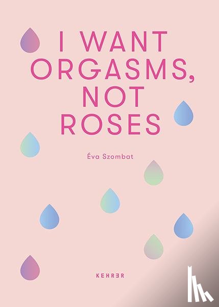 Szombat, Eva - I Want Orgasms, Not Roses