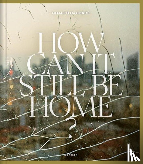 Cabbabe, Ghaleb - How Can It Still Be Home?