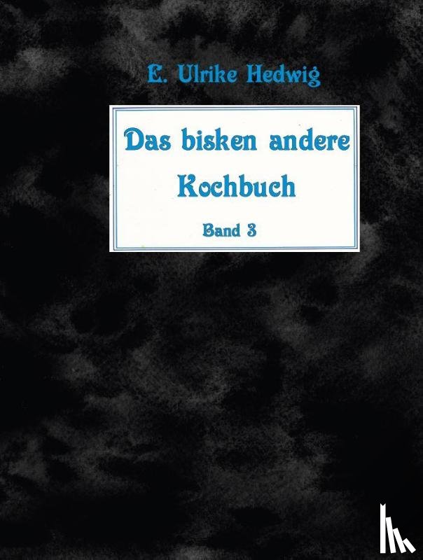Hedwig, E. Ulrike - Das bisken andere Kochbuch Band 3