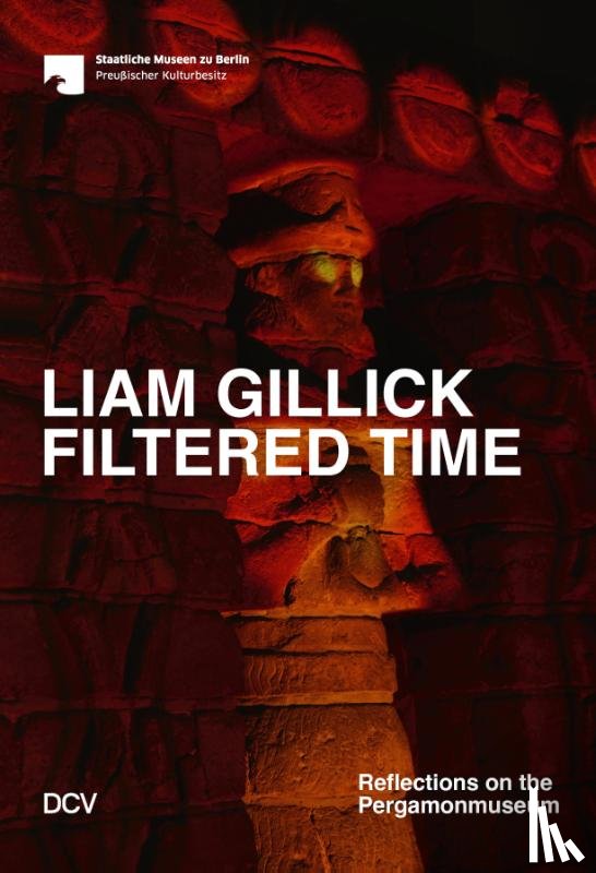 Helwing, Barbara, Gillick, Liam, Bardaouil, Sam, Fellrath, Till - Liam Gillick. Filtered Time - Reflections on the Pergamonmuseum