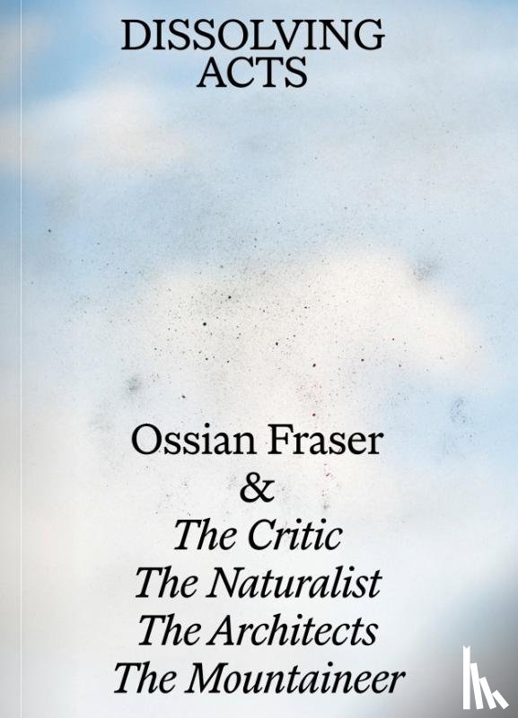 Merkl, Andreas, Wolff, Ilze, Wolff, Heinrich, Wurth, Laura Helena - Ossian Fraser & The Critic, The Naturalist, The Architects, The Mountaineer - DISSOLVING ACTS