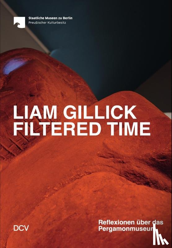 Helwing, Barbara, Gillick, Liam, Bardaouil, Sam, Fellrath, Till - Liam Gillick - Filtered Time. Reflexionen über das Pergamonmuseum