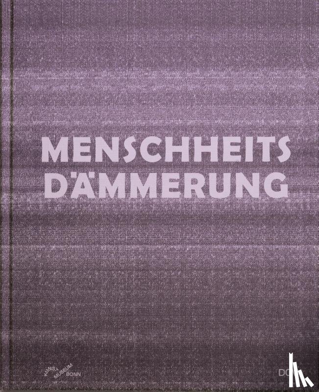 Kreuzer, Stefanie, Illies, Florian, Berg, Stephan - Menschheitsdämmerung - Kunst in Umbruchzeiten