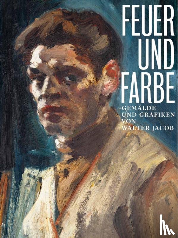 Korn, Florian, Lose, Marianne, Rudolf, Vincent, Schmidt, Karoline - Feuer und Farbe - Gemälde und Grafiken von Walter Jacob