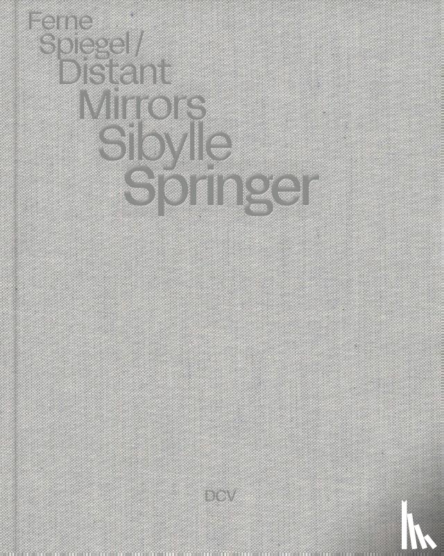 Fritz, Jessica, Grunenberg, Christoph, Kohout, Annekathrin, Meltzing, Martina von - Sibylle Springer: Ferne Spiegel / Distant Mirrors