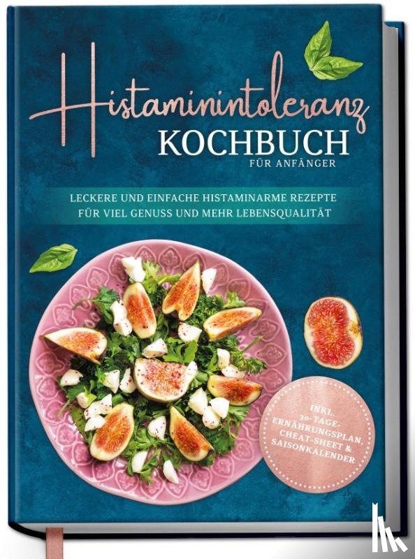 Pohl, Maren - Histaminintoleranz Kochbuch für Anfänger: Leckere und einfache histaminarme Rezepte für viel Genuss und mehr Lebensqualität - inkl. 30-Tage-Ernährungsplan
