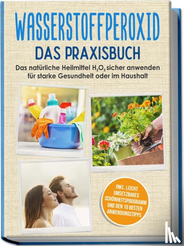 Langnitz, Tobias - Wasserstoffperoxid - Das Praxisbuch: Das natürliche Heilmittel H2O2 sicher anwenden für starke Gesundheit oder im Haushalt inkl. leicht umsetzbares Schönheitsprogramm und den 10 besten Anwendungstipps