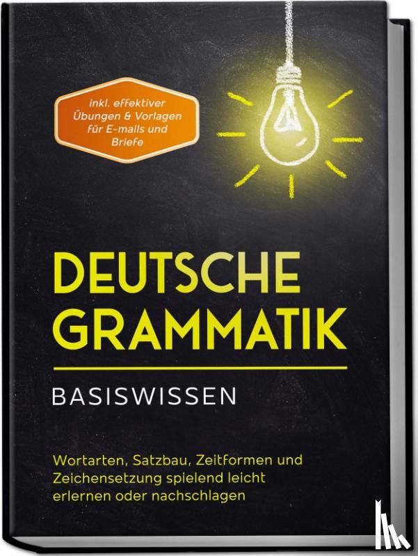 Pietz, Anna-Lena - Deutsche Grammatik - Basiswissen: Wortarten, Satzbau, Zeitformen und Zeichensetzung spielend leicht erlernen oder nachschlagen - inkl. effektiver Übungen & Vorlagen für Emails und Briefe