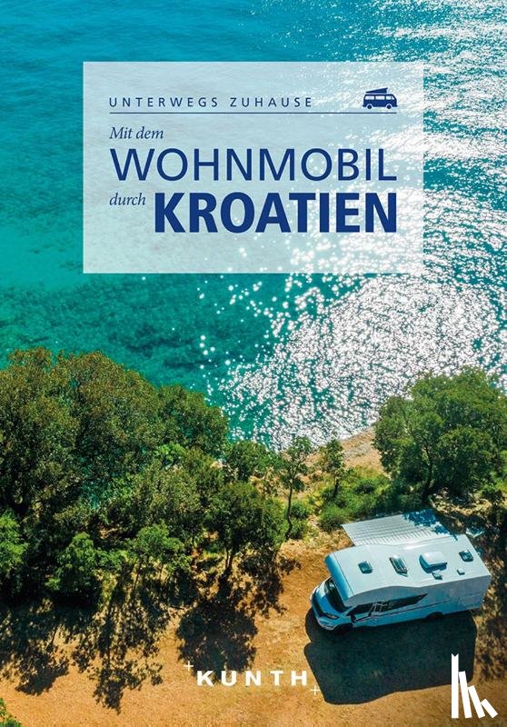 Kebel, Daniela, Schetar, Daniela, Schaper, Iris, Kapff, Sibylle von - KUNTH Mit dem Wohnmobil durch Kroatien