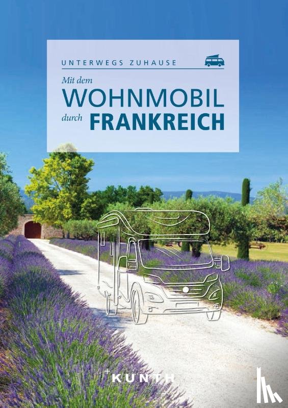 Stüben, Björn - KUNTH Mit dem Wohnmobil durch Frankreich