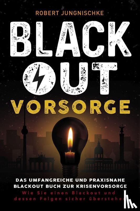 Jungnischke, Robert - Blackout Vorsorge - Das umfangreiche und praxisnahe Blackout Buch zur Krisenvorsorge