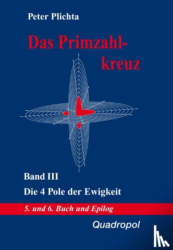 Plichta, Peter - Das Primzahlkreuz III. Die 4 Pole der Ewigkeit. 5. und 6. Buch und Epilog