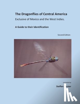 Foerster, Steffen - The Dragonflies of Central America exclusive of Mexico and the West Indies: A Guide to their Identification