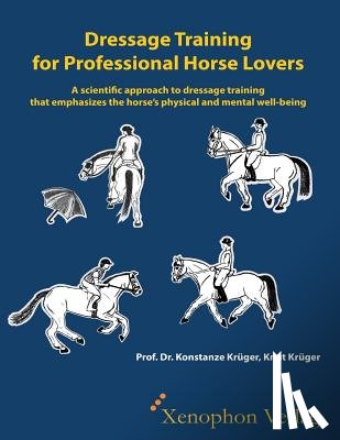 Krueger, Konstanze - Dressage Training for Professional Horse Lovers: A scientific approach to dressage training that emphasizes the horse's physical and mental well-being