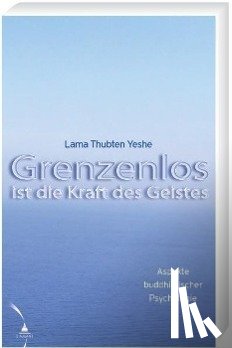 Yeshe, Lama Thubten - Grenzenlos ist die Kraft des Geistes