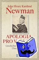Newman, John Henry Kardinal - APOLOGIA PRO VITA SUA