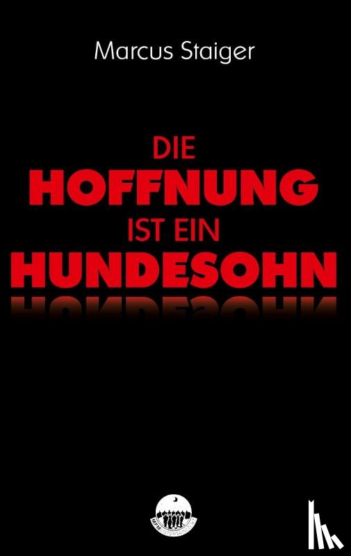 Staiger, Marcus - Die Hoffnung ist ein Hundesohn