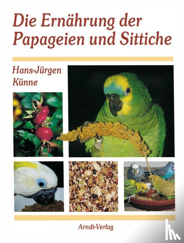 Künne, Hans-Jürgen - Die Ernährung der Papageien und Sittiche