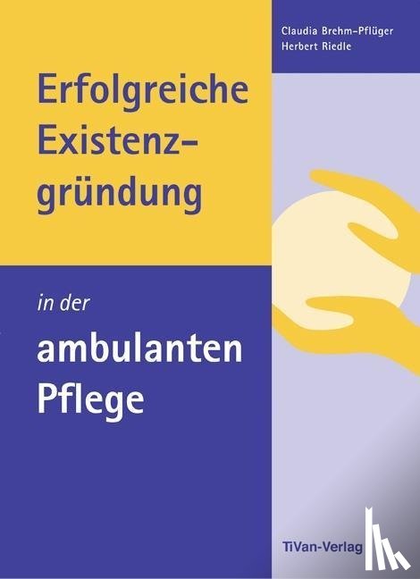 Brehm-Pflüger, Claudia, Riedle, Herbert - Erfolgreiche Existenzgründung in der ambulanten Pflege