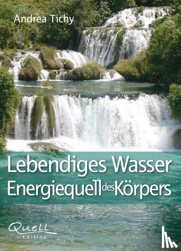 Andrea, Tichy - Lebendiges Wasser Energiequell des Körpers