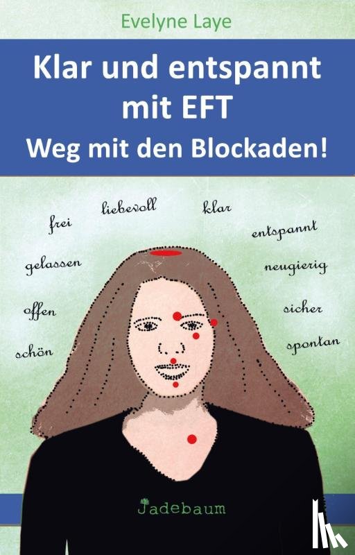 Laye, Evelyne - Klar und entspannt mit EFT. Weg mit den Blockaden!