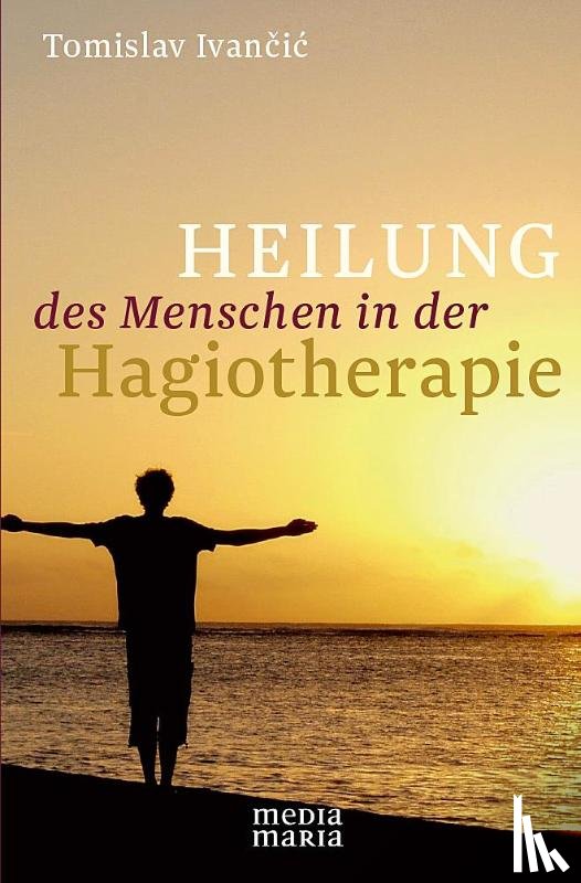 Tomislav Ivancic - Heilung des Menschen in der Hagiotherapie