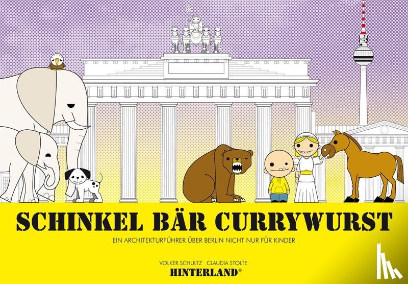 Schultz, Volker, Stolte, Claudia - SCHINKEL BÄR CURRYWURST - Ein Architekturführer über Berlin nicht nur für Kinder