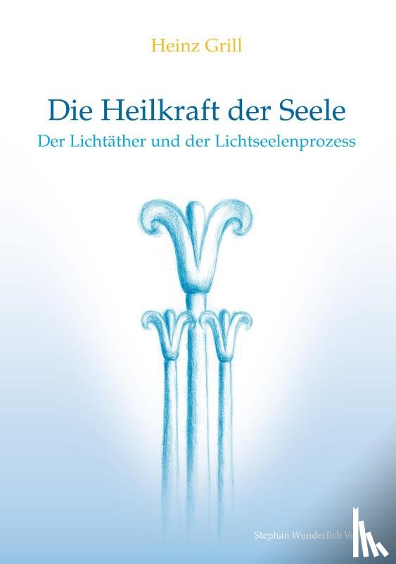 Grill, Heinz - Die Heilkraft der Seele