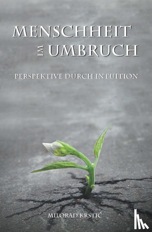 Krstic, Milorad - Menschheit im Umbruch. Perspektive durch Intuition