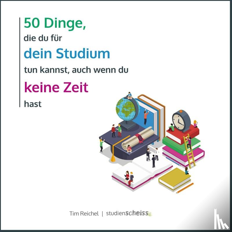 Reichel, Tim - 50 Dinge, die du für dein Studium tun kannst, auch wenn du keine Zeit hast