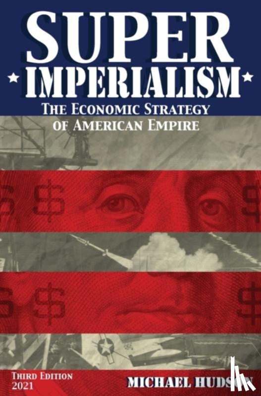 Hudson, Michael - Super Imperialism. The Economic Strategy of American Empire. Third Edition