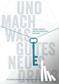 Jentsch-Mathiesen, Hia, Jentsch, Gerald, Elsner, Rosemarie - Und mach was Gutes Neues draus: Kausal-Stellen - Der Schlüsseldienst der Seele