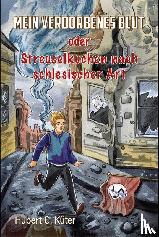 Küter, Hubert C. - Mein verdorbenes Blut oder Streuselkuchen nach schlesischer Art