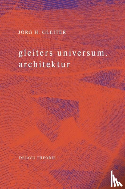 Gleiter, Jörg H. - gleiters universum. architektur