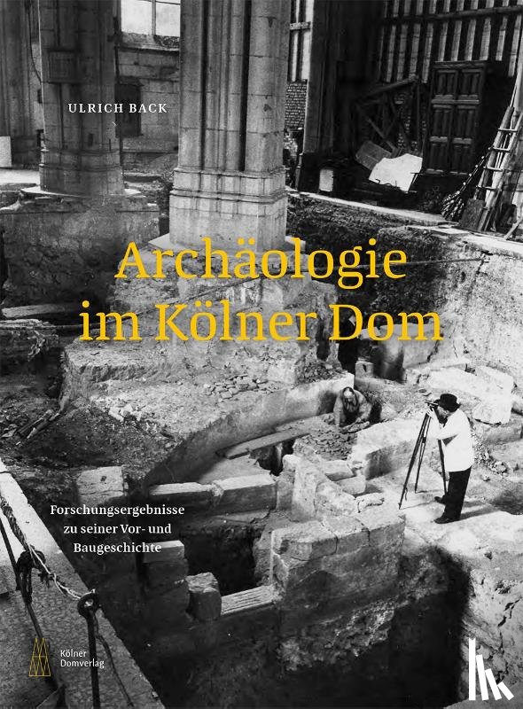 Back, Ulrich - Archäologie im Kölner Dom