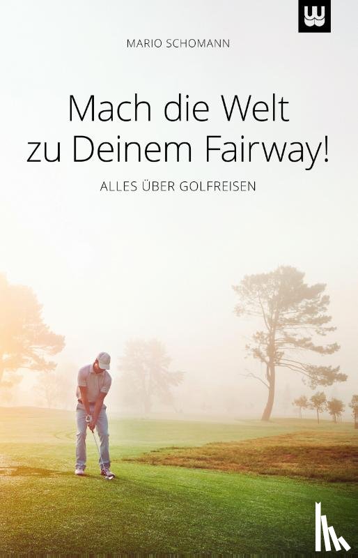 Schomann, Mario - Mach die Welt zu Deinem Fairway!