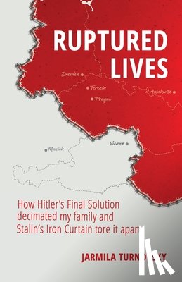 Turnovsky, Jarmila - Ruptured Lives: How Hitler's Final Solution decimated my family and Stalin's Iron Curtain tore it apart