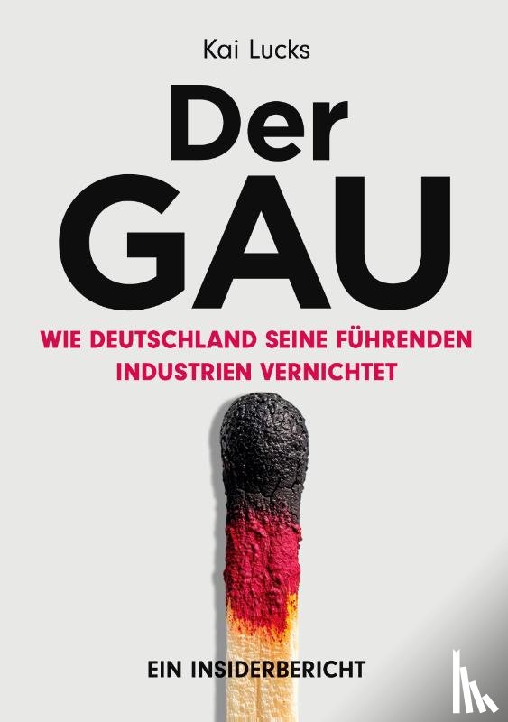Lucks, Kai - Der GAU- wie Deutschland seine führenden Industrien vernichtet