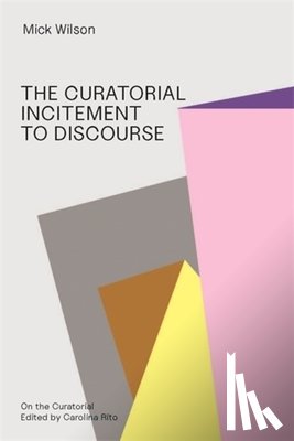 Wilson, Mick - The Curatorial Incitement to Discourse