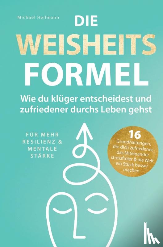 Heilmann, Michael - Die Weisheitsformel: Wie du klüger entscheidest und zufriedener durchs Leben gehst | Für mehr Resilienz und mentale Stärke