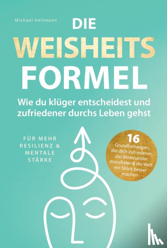 Heilmann, Michael - Die Weisheitsformel: Wie du klüger entscheidest und zufriedener durchs Leben gehst | Für mehr Resilienz und mentale Stärke