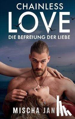 Janiec, Mischa - Chainless Love: Die Befreiung der Liebe