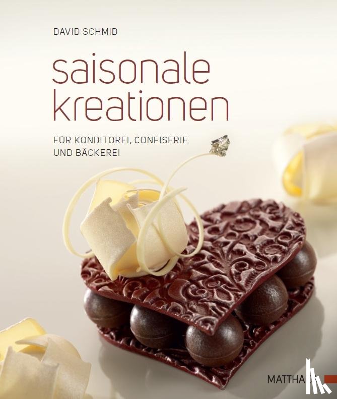 Schmid, David - Saisonale Kreationen für Konditorei, Confiserie und Bäckerei