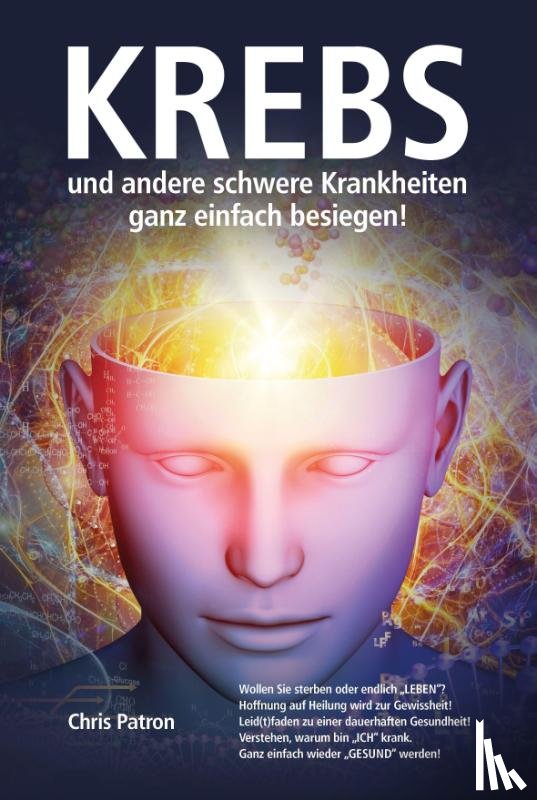 Patron, Chris - Krebs und andere schwere Krankheiten ganz einfach besiegen!