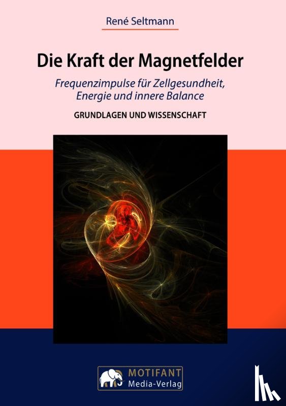 Seltmann, René - Die Kraft der MagnetfelderFrequenzimpulse für Zellengesundheit, Energie und innere Balance