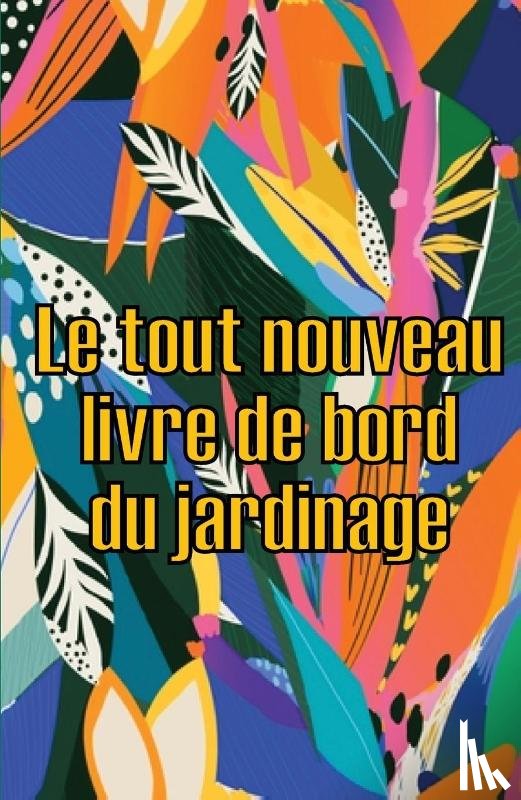 Gueguen, Olivia - Le tout nouveau livre de bord du jardinage