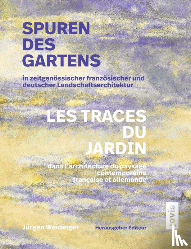  - Spuren des Gartens in zeitgenossischer franzosischer und deutscher Landschaftsarchitektur / Les traces du jardin dans l’architecture du paysage contemporaine francaise et allemande