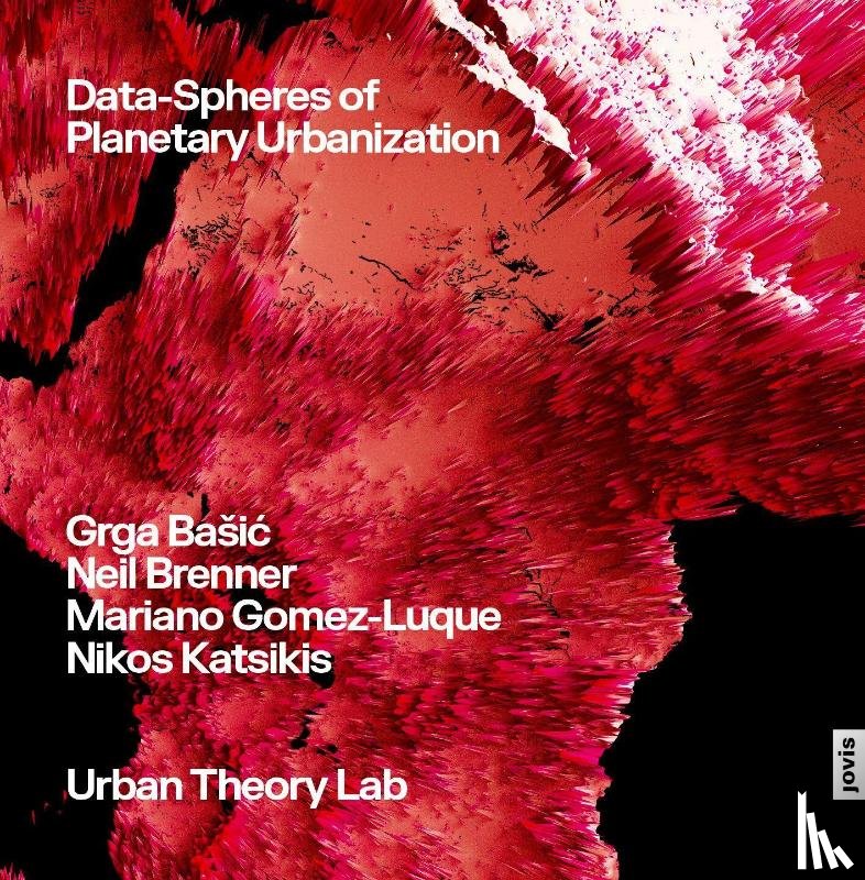 Basic, Grga, Brenner, Neil, Gomez-Luque, Mariano, Katsikis, Nikos - Data-Spheres of Planetary Urbanization