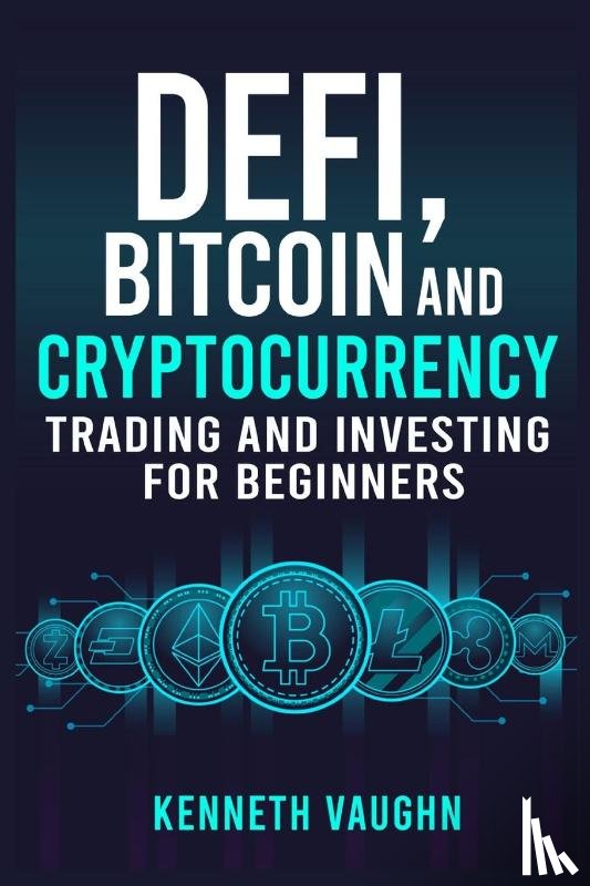 Vaughn, Kenneth - Defi, Bitcoin and Cryptocurrency Trading and Investing for Beginners